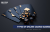 Types Of Online Casino Games Blog FEatured Image