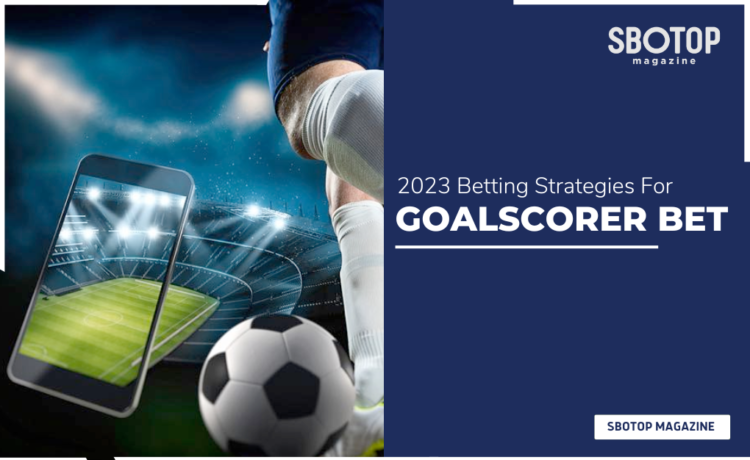 2023 Betting Strategies For Goalscorer Bet Blog Featured Image